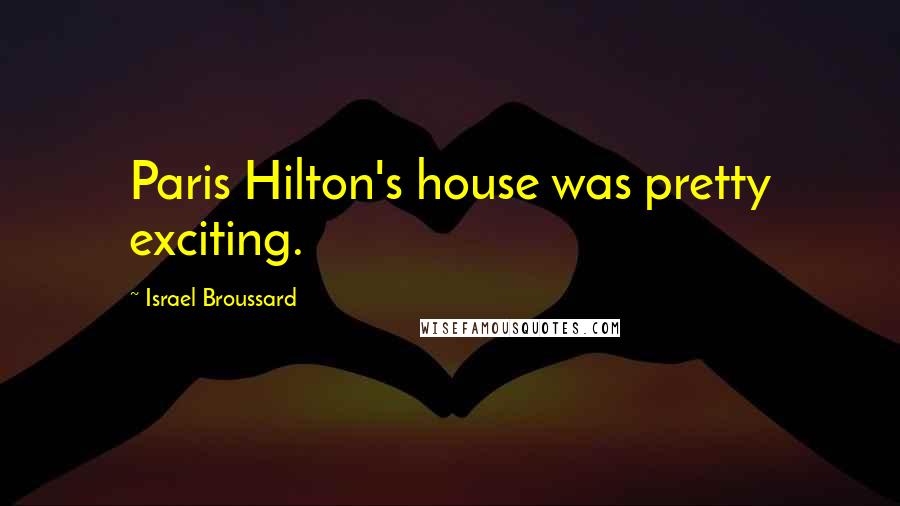 Israel Broussard Quotes: Paris Hilton's house was pretty exciting.