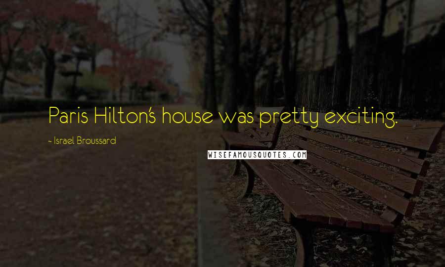 Israel Broussard Quotes: Paris Hilton's house was pretty exciting.