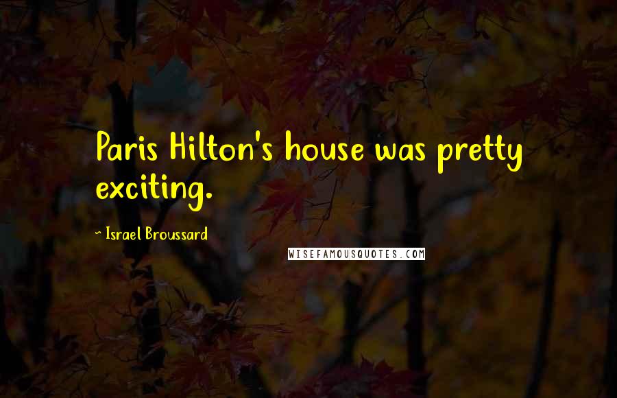 Israel Broussard Quotes: Paris Hilton's house was pretty exciting.