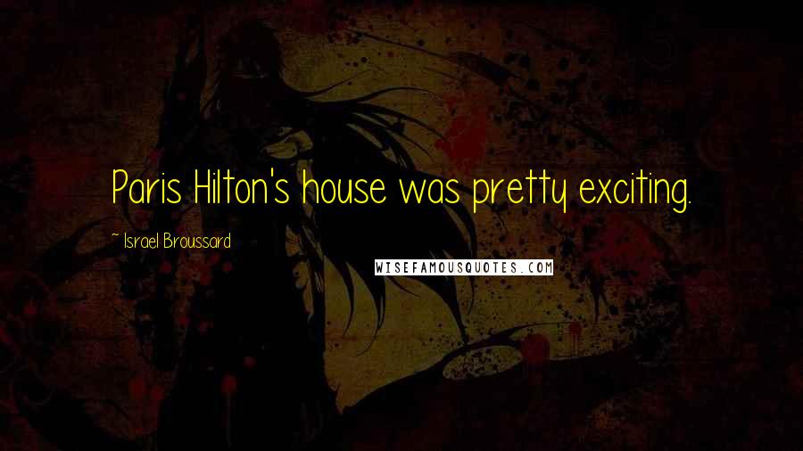 Israel Broussard Quotes: Paris Hilton's house was pretty exciting.