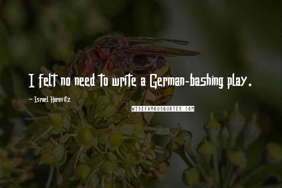 Israel Horovitz Quotes: I felt no need to write a German-bashing play.