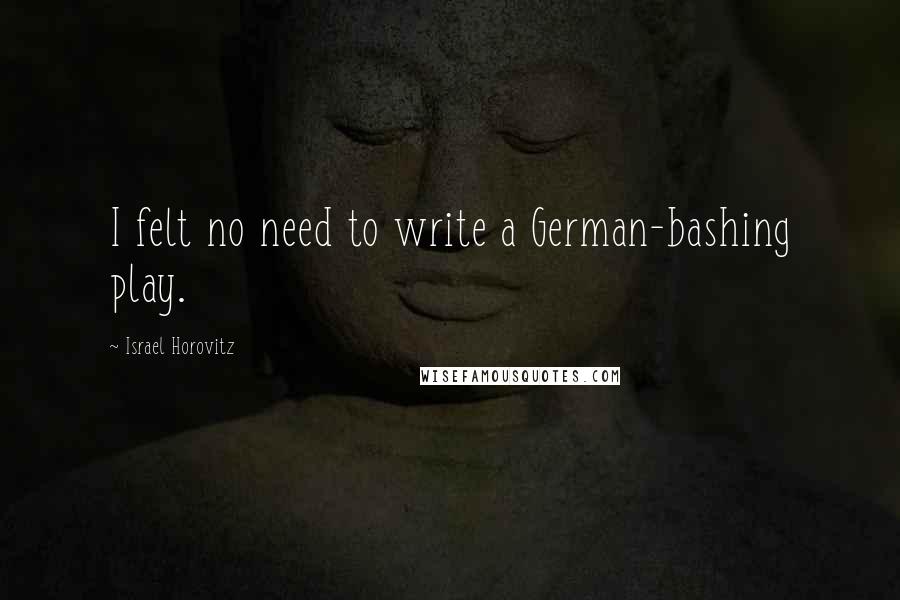 Israel Horovitz Quotes: I felt no need to write a German-bashing play.
