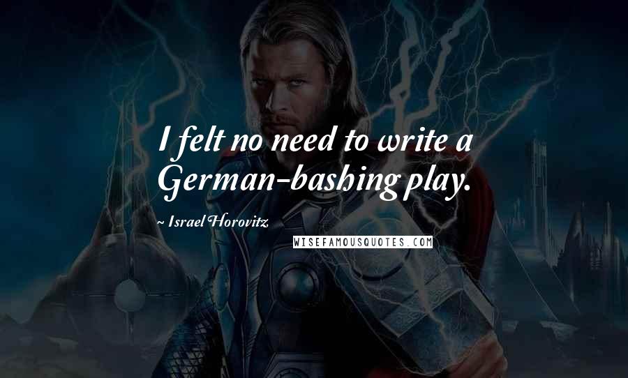 Israel Horovitz Quotes: I felt no need to write a German-bashing play.