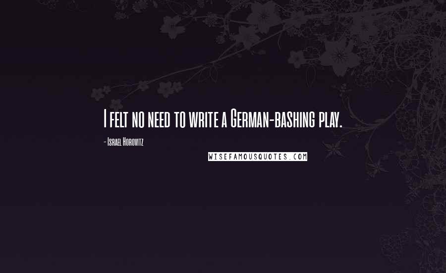 Israel Horovitz Quotes: I felt no need to write a German-bashing play.