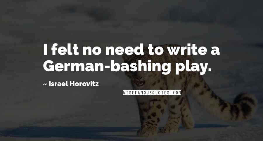 Israel Horovitz Quotes: I felt no need to write a German-bashing play.