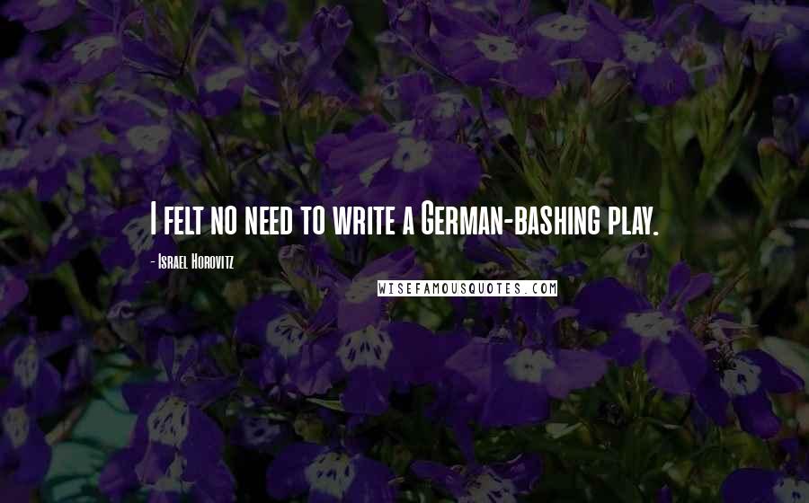 Israel Horovitz Quotes: I felt no need to write a German-bashing play.