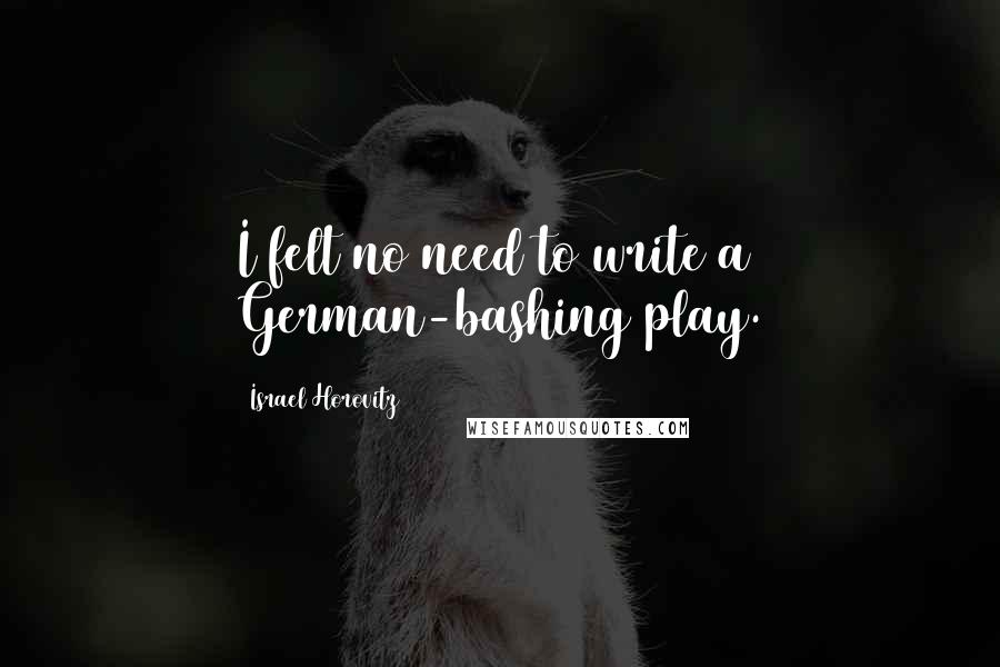 Israel Horovitz Quotes: I felt no need to write a German-bashing play.