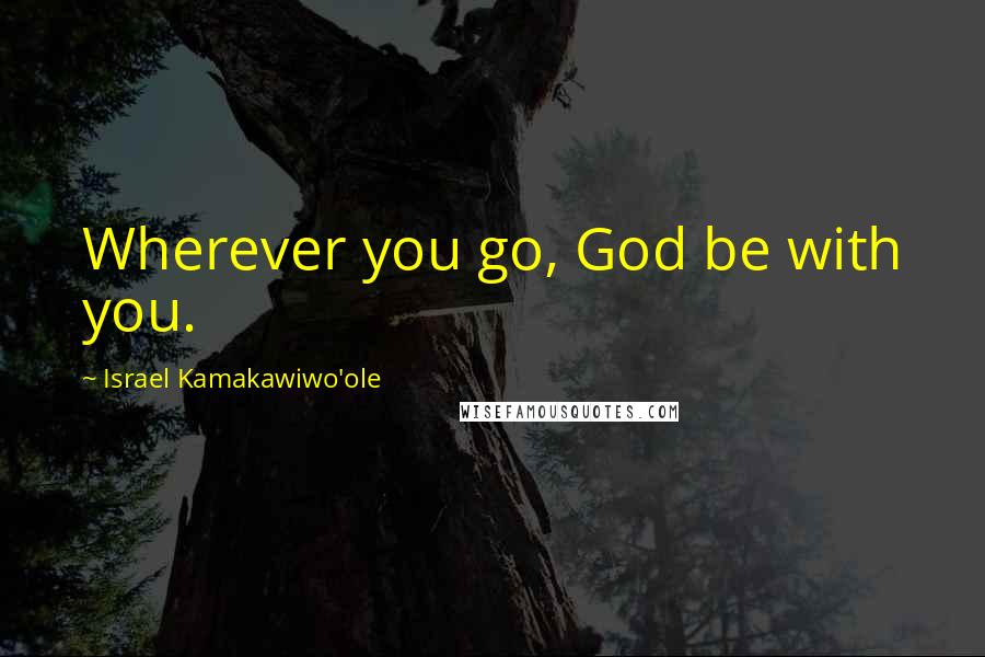 Israel Kamakawiwo'ole Quotes: Wherever you go, God be with you.