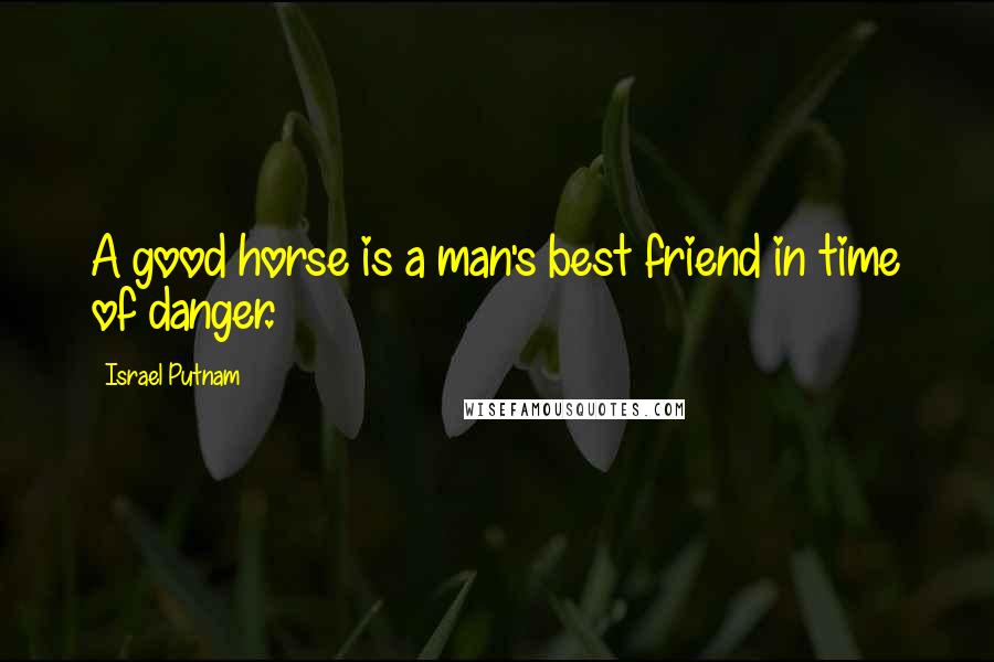 Israel Putnam Quotes: A good horse is a man's best friend in time of danger.