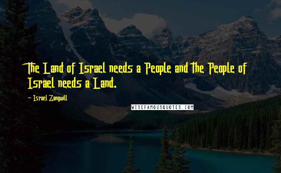 Israel Zangwill Quotes: The Land of Israel needs a People and the People of Israel needs a Land.