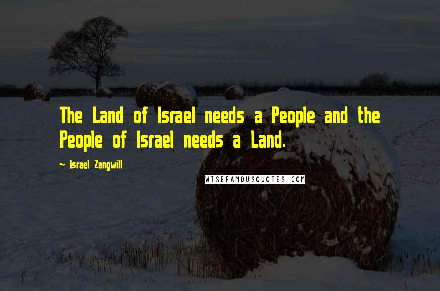 Israel Zangwill Quotes: The Land of Israel needs a People and the People of Israel needs a Land.