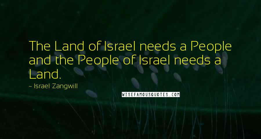 Israel Zangwill Quotes: The Land of Israel needs a People and the People of Israel needs a Land.