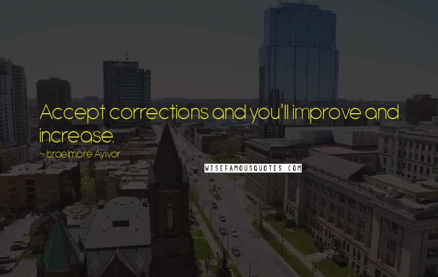 Israelmore Ayivor Quotes: Accept corrections and you'll improve and increase.