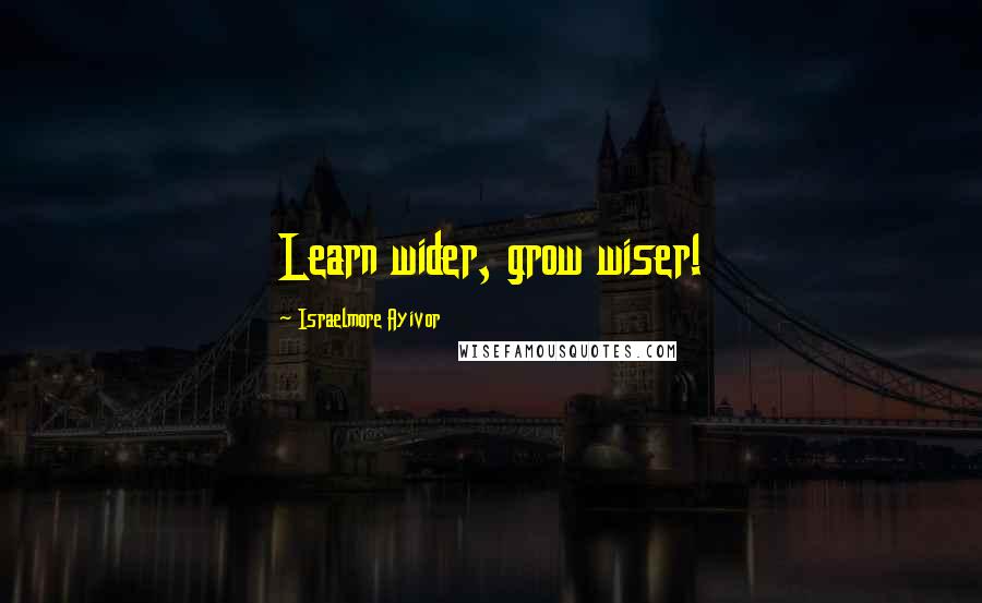 Israelmore Ayivor Quotes: Learn wider, grow wiser!