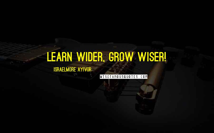Israelmore Ayivor Quotes: Learn wider, grow wiser!