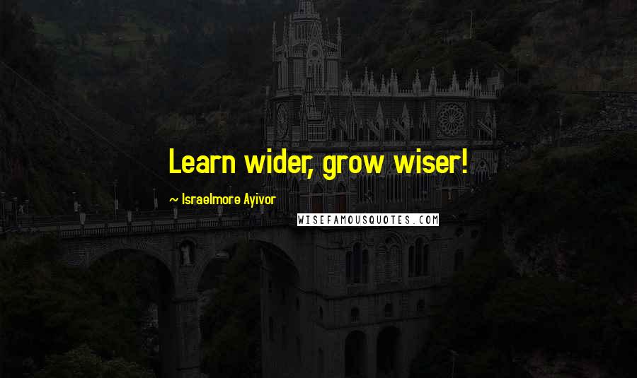 Israelmore Ayivor Quotes: Learn wider, grow wiser!