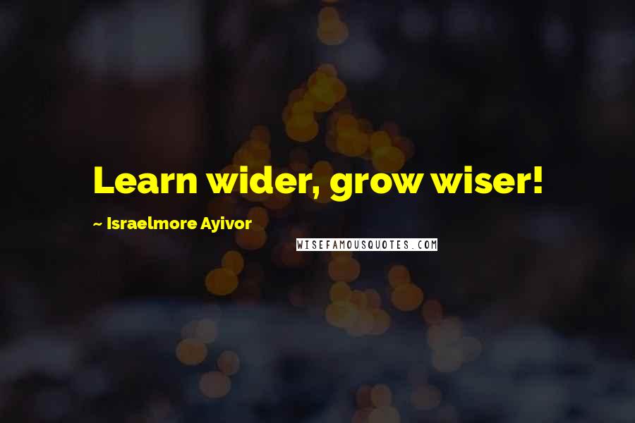 Israelmore Ayivor Quotes: Learn wider, grow wiser!