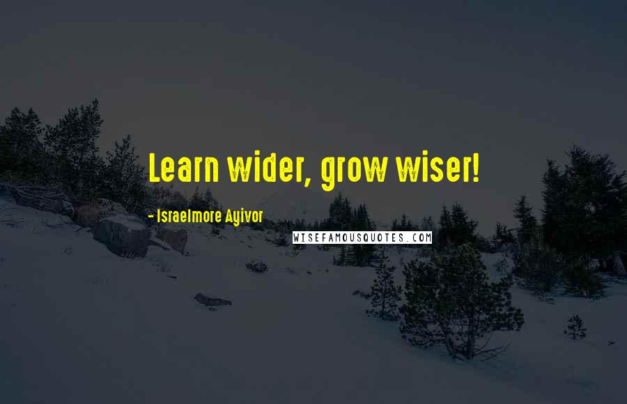 Israelmore Ayivor Quotes: Learn wider, grow wiser!