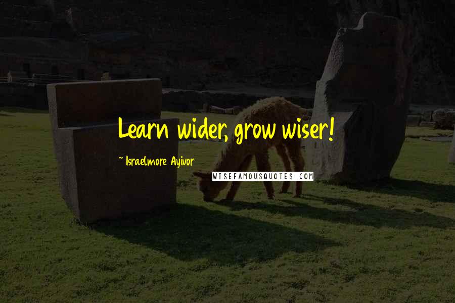 Israelmore Ayivor Quotes: Learn wider, grow wiser!