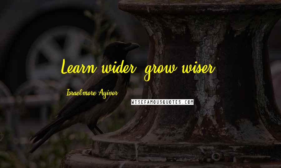 Israelmore Ayivor Quotes: Learn wider, grow wiser!