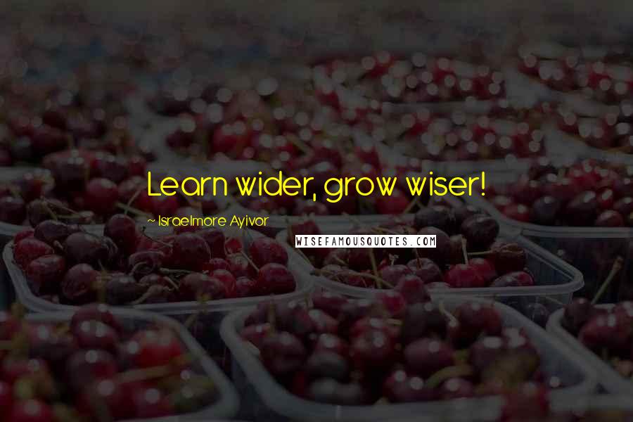 Israelmore Ayivor Quotes: Learn wider, grow wiser!