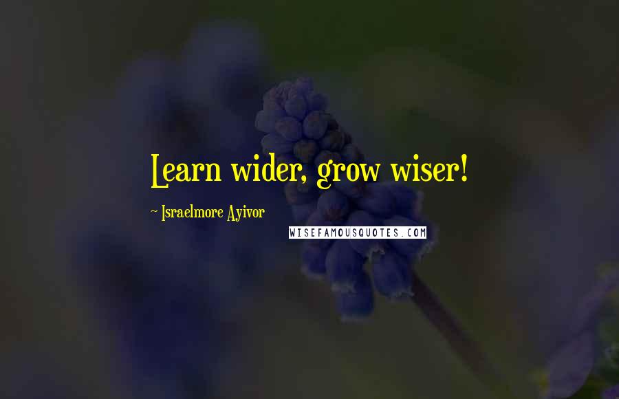 Israelmore Ayivor Quotes: Learn wider, grow wiser!