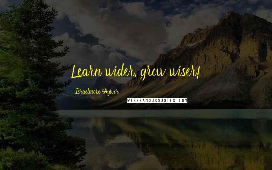 Israelmore Ayivor Quotes: Learn wider, grow wiser!
