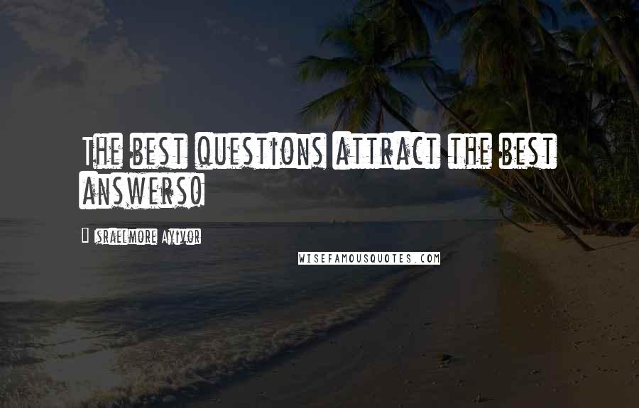 Israelmore Ayivor Quotes: The best questions attract the best answers!