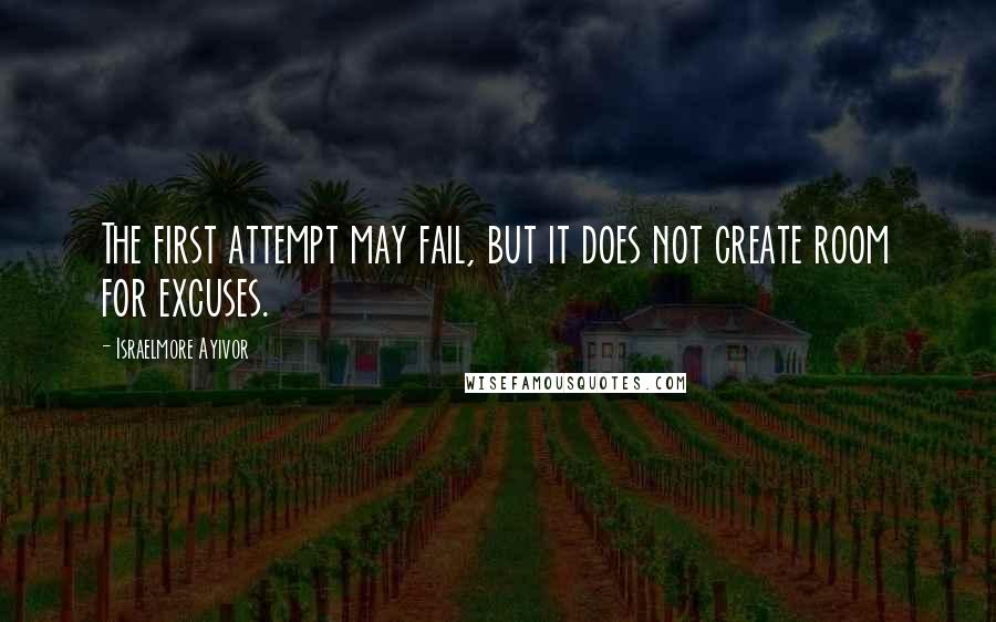 Israelmore Ayivor Quotes: The first attempt may fail, but it does not create room for excuses.