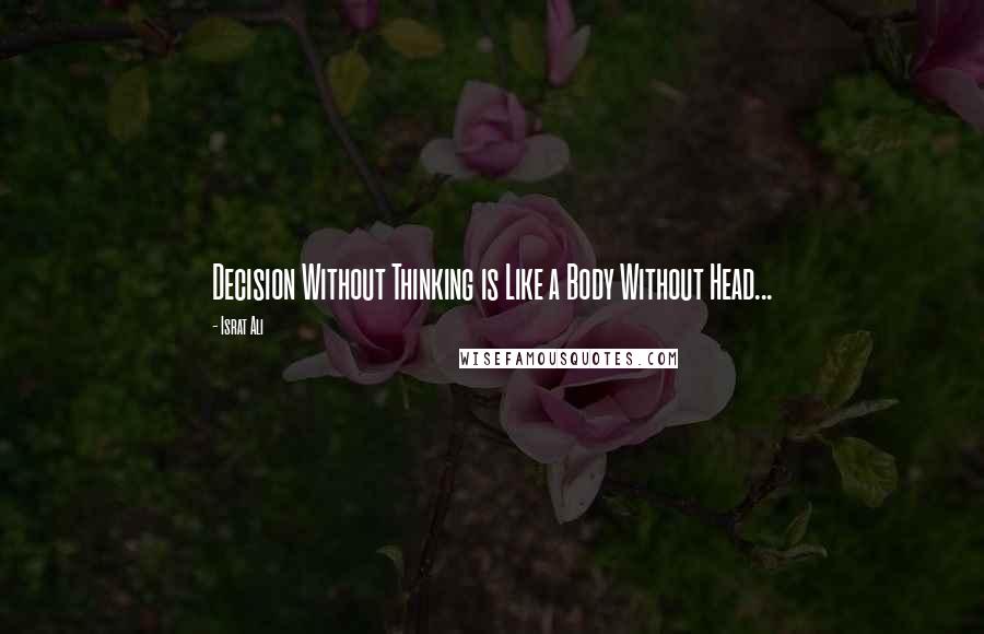 Israt Ali Quotes: Decision Without Thinking is Like a Body Without Head...