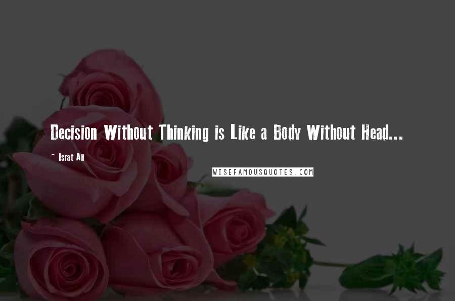 Israt Ali Quotes: Decision Without Thinking is Like a Body Without Head...