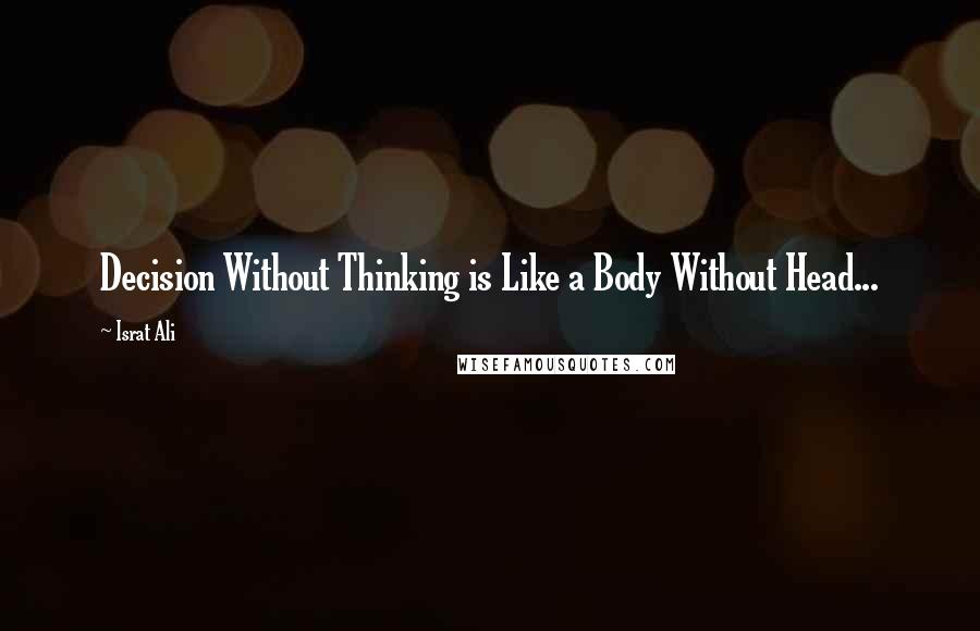 Israt Ali Quotes: Decision Without Thinking is Like a Body Without Head...