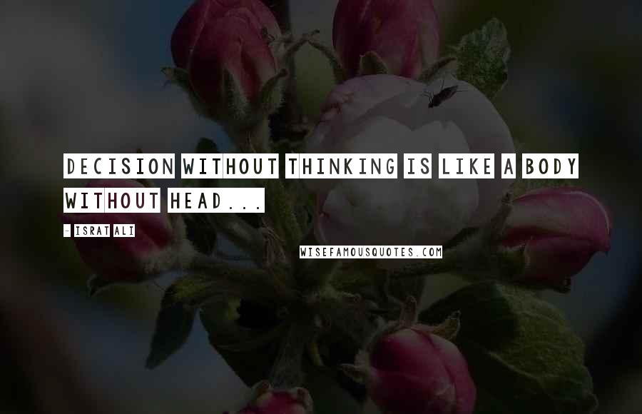 Israt Ali Quotes: Decision Without Thinking is Like a Body Without Head...