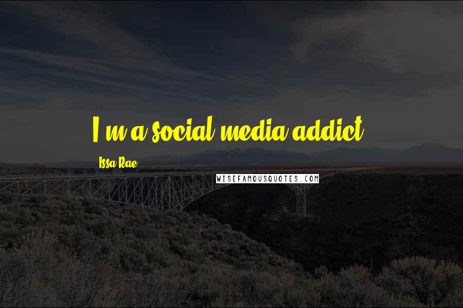 Issa Rae Quotes: I'm a social media addict.