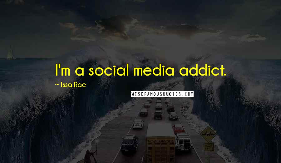 Issa Rae Quotes: I'm a social media addict.