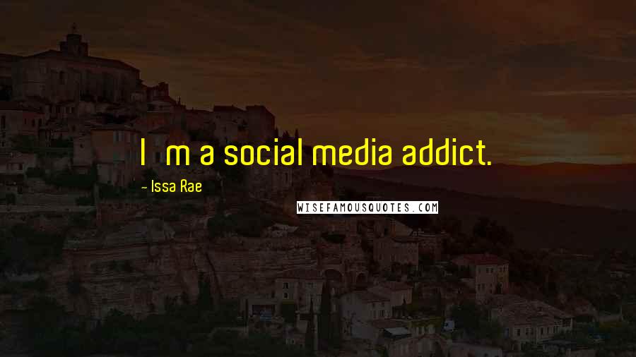 Issa Rae Quotes: I'm a social media addict.