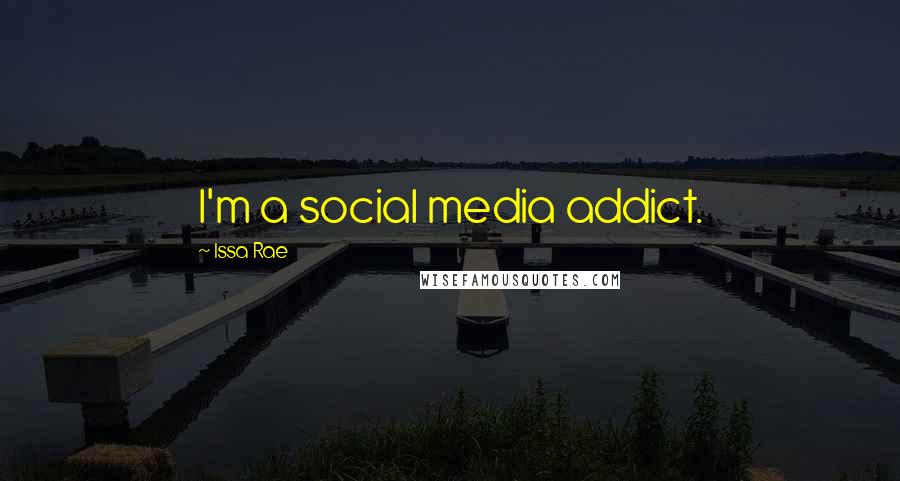 Issa Rae Quotes: I'm a social media addict.