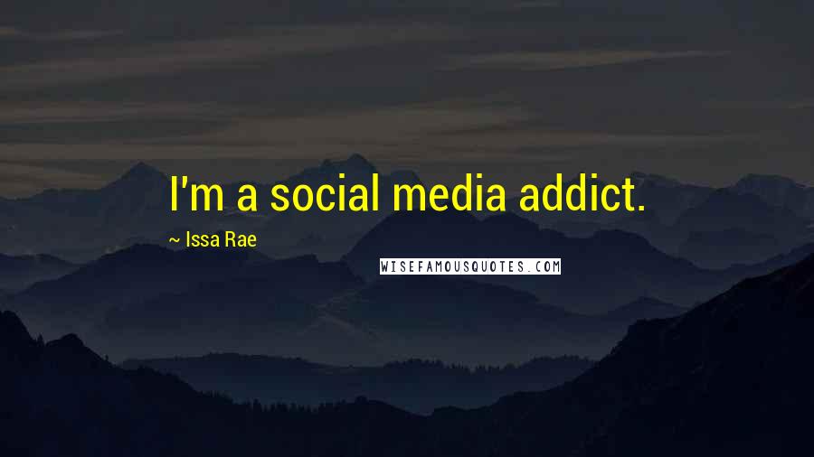 Issa Rae Quotes: I'm a social media addict.