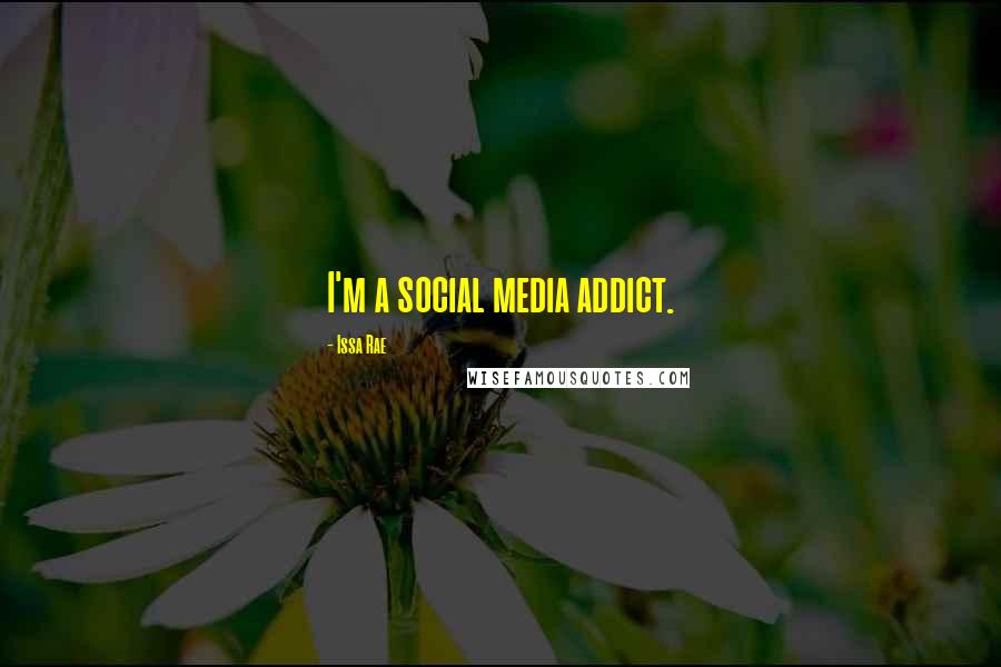Issa Rae Quotes: I'm a social media addict.
