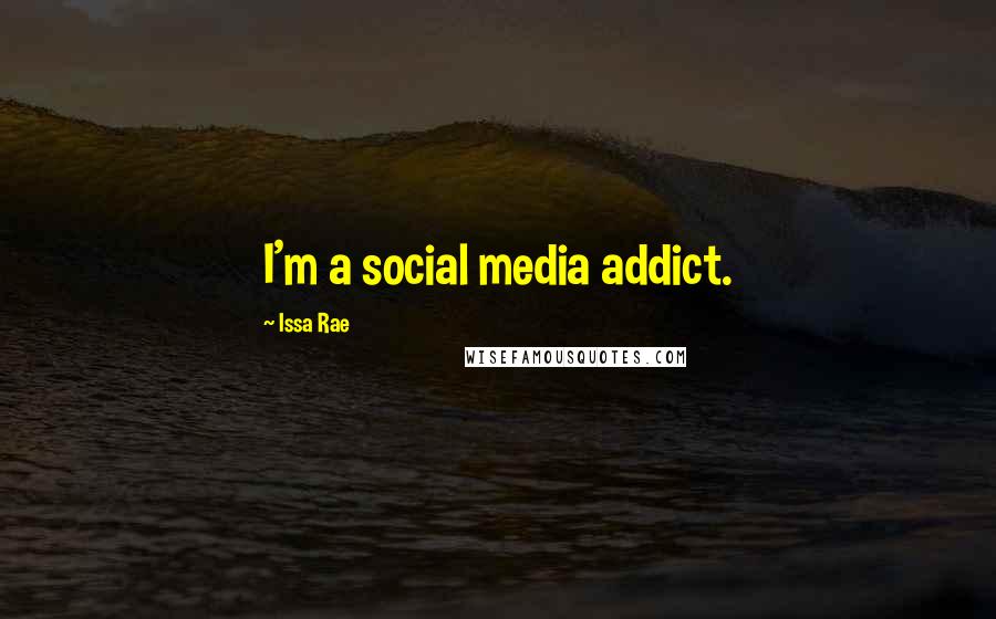 Issa Rae Quotes: I'm a social media addict.