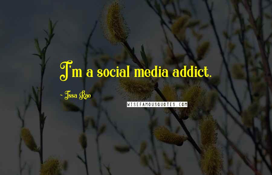 Issa Rae Quotes: I'm a social media addict.