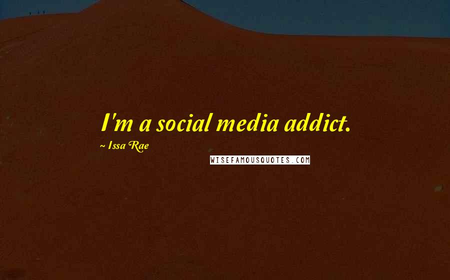 Issa Rae Quotes: I'm a social media addict.