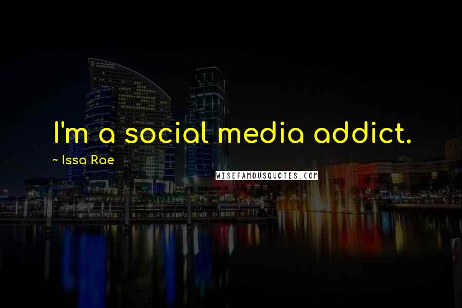 Issa Rae Quotes: I'm a social media addict.