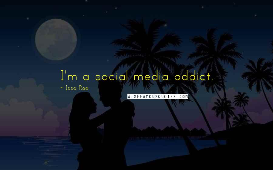 Issa Rae Quotes: I'm a social media addict.