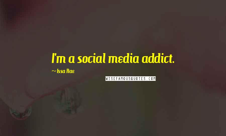 Issa Rae Quotes: I'm a social media addict.