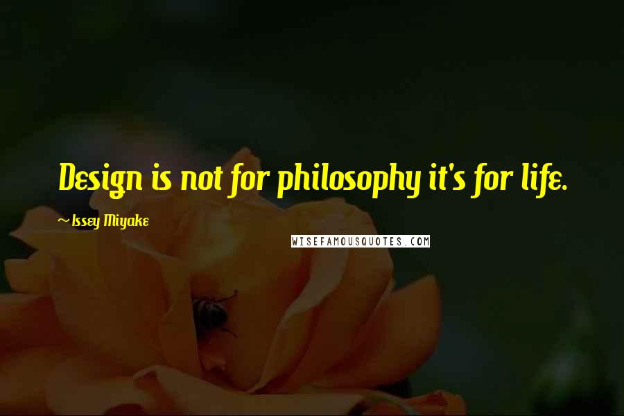 Issey Miyake Quotes: Design is not for philosophy it's for life.