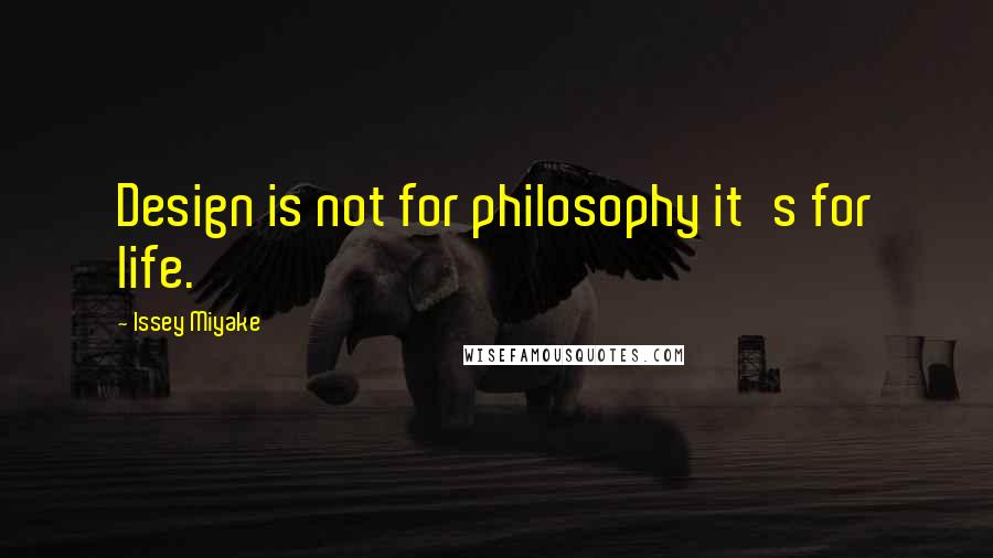 Issey Miyake Quotes: Design is not for philosophy it's for life.