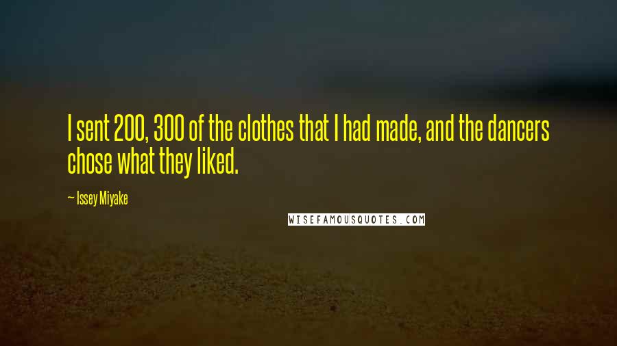 Issey Miyake Quotes: I sent 200, 300 of the clothes that I had made, and the dancers chose what they liked.