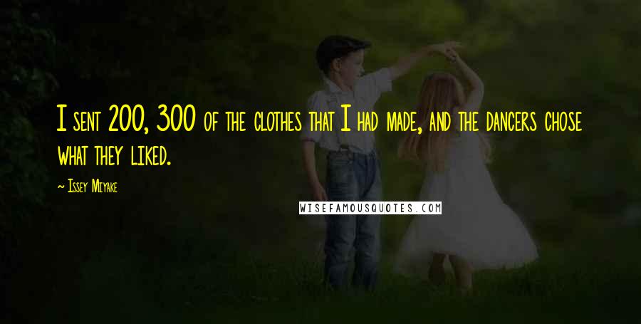 Issey Miyake Quotes: I sent 200, 300 of the clothes that I had made, and the dancers chose what they liked.