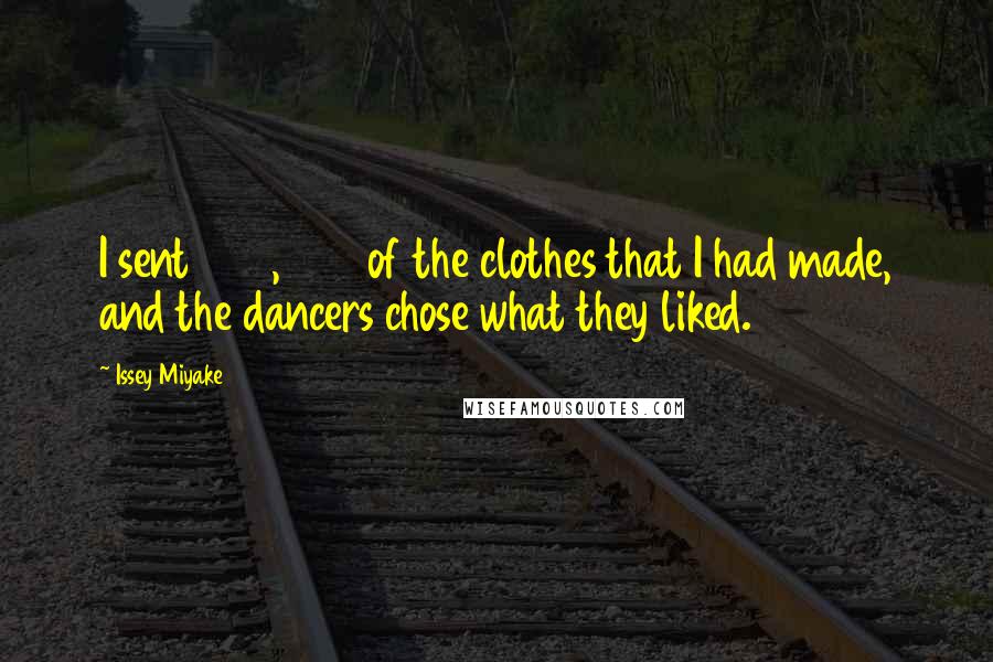 Issey Miyake Quotes: I sent 200, 300 of the clothes that I had made, and the dancers chose what they liked.